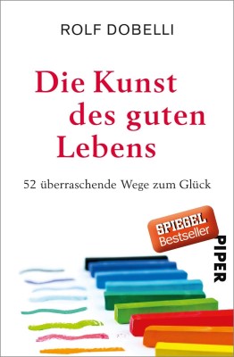 Die Kunst des guten Lebens: 52 überraschende Wege zum Glück (Deutsch) Gebundene Ausgabe – 13. Oktober 2017 von Rolf Dobelli